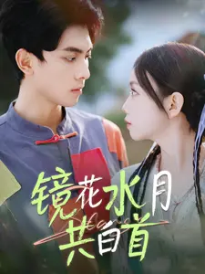 《镜花水月共白首》全集高清完整版在线观看与剧情解析