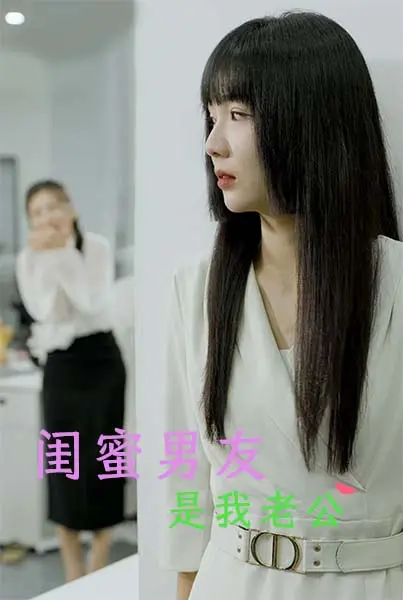 《闺蜜男友是我老公》全集高清完整版在线观看与剧情解析